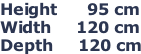 Height      95 cm Width     120 cm Depth     120 cm