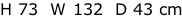 H 73  W 132  D 43 cm