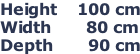 Height    100 cm Width       80 cm Depth       90 cm