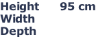 Height      95 cm Width     100 cm Depth       95 cm
