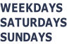 WEEKDAYS SATURDAYS SUNDAYS