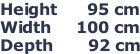 Height      95 cm Width     100 cm Depth       92 cm