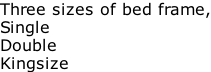 Three sizes of bed frame, Single Double Kingsize