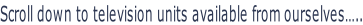Scroll down to television units available from ourselves…..