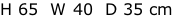 H 65  W 40  D 35 cm