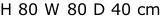 H 80 W 80 D 40 cm