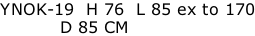 YNOK-19  H 76  L 85 ex to 170           D 85 CM