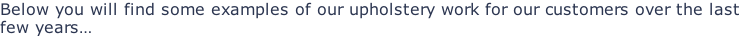 Below you will find some examples of our upholstery work for our customers over the last few years…